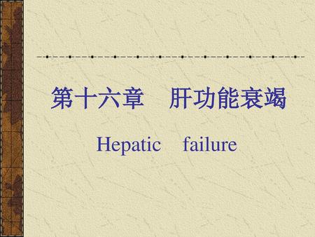 第十六章 肝功能衰竭 Hepatic failure.