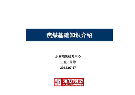 焦煤基础知识介绍 永安期货研究中心 王金 / 范帅 2012.07.17.