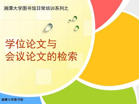 湘潭大学图书馆日常培训系列之 学位论文与 会议论文的检索.