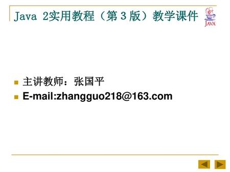 Java 2实用教程（第３版）教学课件 主讲教师：张国平 E-mail:zhangguo218@163.com.