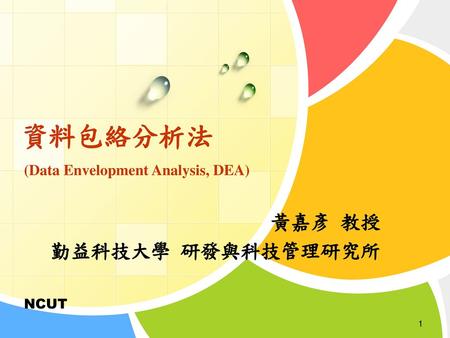 資料包絡分析法 (Data Envelopment Analysis, DEA) 黃嘉彥 教授 勤益科技大學 研發與科技管理研究所.