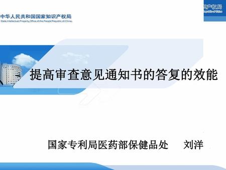 提高审查意见通知书的答复的效能 国家专利局医药部保健品处 刘洋.