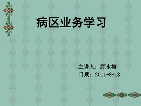 病区业务学习 主讲人：颜永梅 日期：2011-8-18.