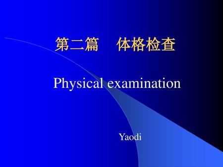 第二篇 体格检查 Physical examination Yaodi.