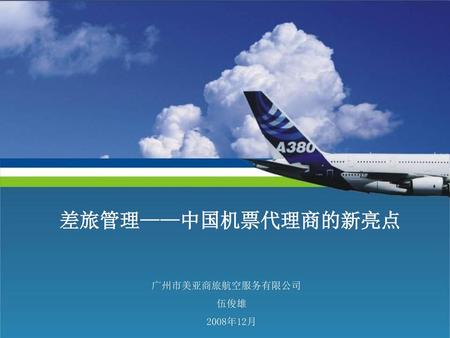 差旅管理——中国机票代理商的新亮点 广州市美亚商旅航空服务有限公司 伍俊雄 2008年12月.