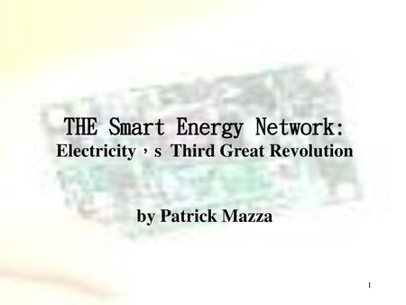 智慧型能源系統 電力的第三波大革命 學生林坤霖 指導教授胡子陵. THE Smart Energy Network: Electricity，s Third Great Revolution by Patrick Mazza.