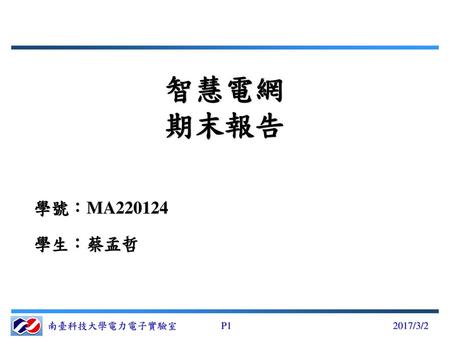 智慧電網 期末報告 學號：MA220124 學生：蔡孟哲 南臺科技大學電力電子實驗室 2017/3/2.