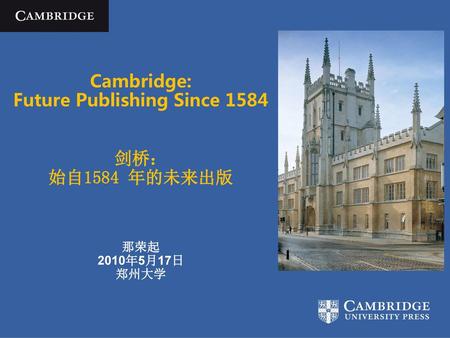 钱学森诞辰100周年. Cambridge: Future Publishing Since 1584 剑桥： 始自1584 年的未来出版 那荣起 2010年5月17日 郑州大学.