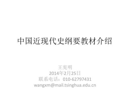 王宪明 2014年2月25日 联系电话：010-62797431 wangxm@mail.tsinghua.edu.cn 中国近现代史纲要教材介绍 王宪明 2014年2月25日 联系电话：010-62797431 wangxm@mail.tsinghua.edu.cn.