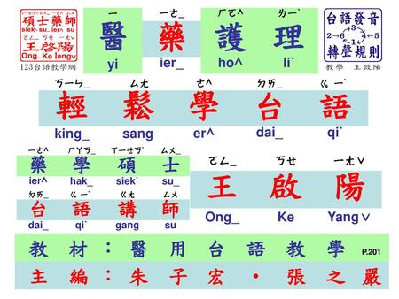 醫 藥 護 理 輕 鬆 學 台 語 王 啟 陽 藥 學 碩 士 台 語 講 師 教 材 ： 醫 用 台 語 教 學 P.201