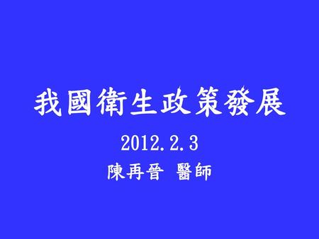 我國衛生政策發展 2012.2.3 陳再晉 醫師.