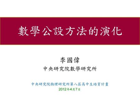 李國偉 中央研究院數學研究所 中央研究院物理研究所第八屆高中生培育計畫 2012年4月7日