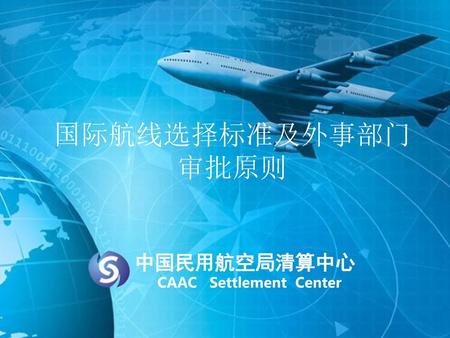 国际航线选择标准及外事部门 审批原则 中国民用航空局清算中心 CAAC Settlement Center.