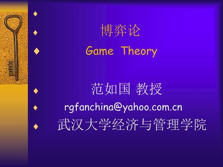 博弈论 Game Theory 范如国 教授 rgfanchina@yahoo.com.cn 武汉大学经济与管理学院.