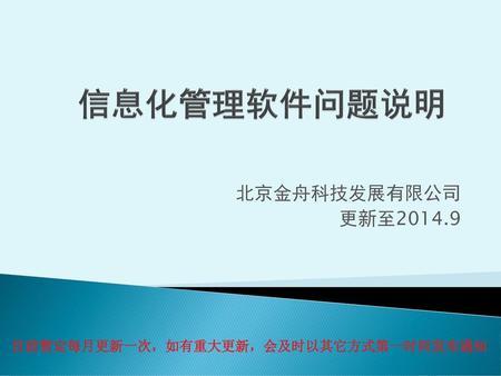 信息化管理软件问题说明 北京金舟科技发展有限公司 更新至2014.9 目前暂定每月更新一次，如有重大更新，会及时以其它方式第一时间发布通知.