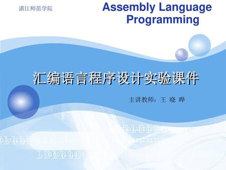 Assembly Language Programming 湛江师范学院 汇编语言程序设计实验课件 主讲教师：王 晓 晔.