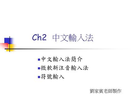 Ch2 中文輸入法 中文輸入法簡介 微軟新注音輸入法 符號輸入 劉家賓老師製作.