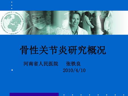 骨性关节炎研究概况 河南省人民医院 张铁良 2010/4/10.