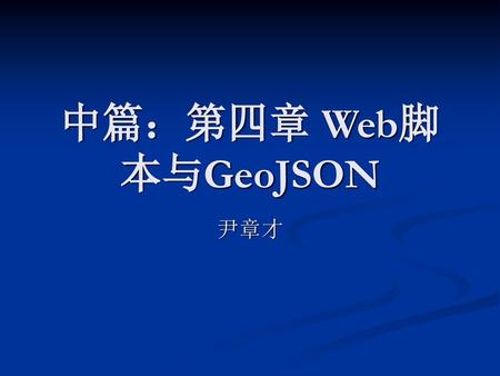 中篇：第四章 Web脚本与GeoJSON 尹章才.