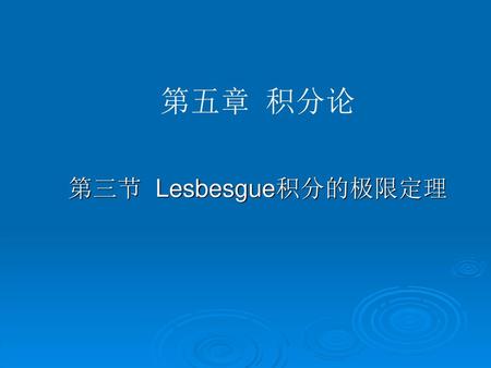 第五章 积分论 第三节 Lesbesgue积分的极限定理.