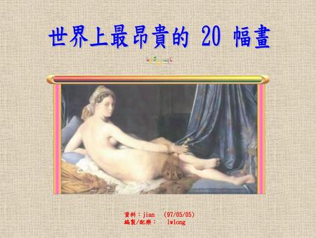 世界上最昂貴的 20 幅畫 資料：jian (97/05/05) 編製/配樂： lwlong.