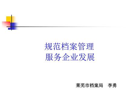 规范档案管理 服务企业发展 莱芜市档案局 李勇.