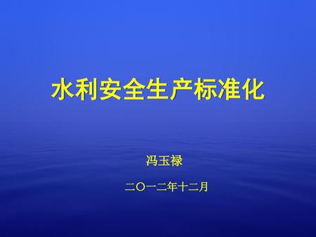水利安全生产标准化 冯玉禄 二〇一二年十二月.