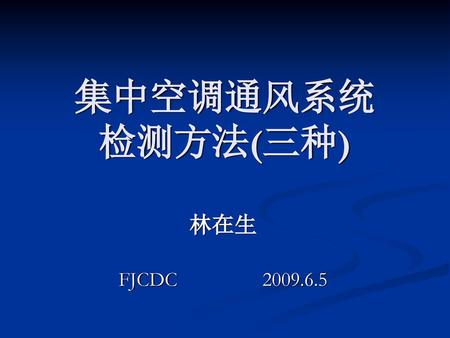 集中空调通风系统 检测方法(三种) 林在生 FJCDC 2009.6.5.