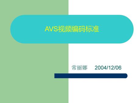 AVS视频编码标准 常丽娜 2004/12/06.