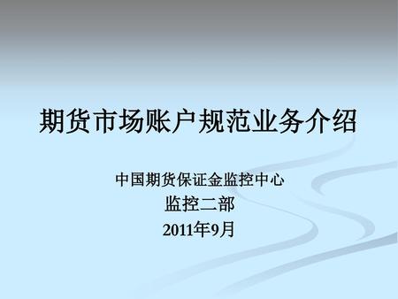 期货市场账户规范业务介绍 中国期货保证金监控中心 监控二部 2011年9月.