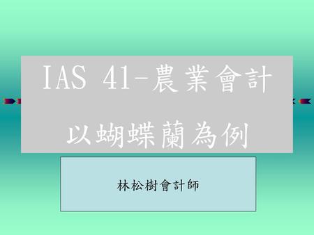 IAS 41-農業會計 以蝴蝶蘭為例 林松樹會計師 1.