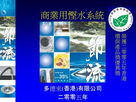 商業用慳水系統 榮獲二零零五年香港環保產品獎優異獎 多德來(香港)有限公司 二零零五年.