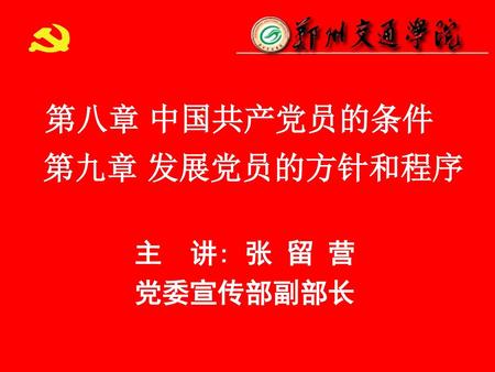 第八章 中国共产党员的条件 第九章 发展党员的方针和程序 主 讲: 张 留 营 党委宣传部副部长.