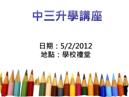 中三升學講座 日期：5/2/2012 地點：學校禮堂.
