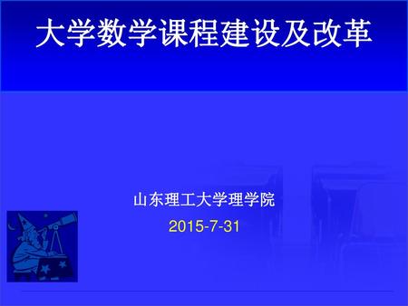 大学数学课程建设及改革 Company Logo 山东理工大学理学院 2015-7-31.