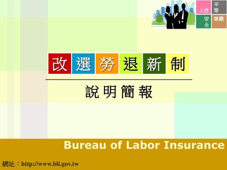 改 選 勞 退 新 制 說 明 簡 報 Bureau of Labor Insurance 網址：http://www.bli.gov.tw