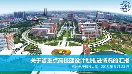 关于省重点高校建设计划推进情况的汇报 杭州电子科技大学 2015 年 5 月 28 日.