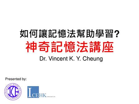 如何讓記憶法幫助學習? 神奇記憶法講座 Dr. Vincent K. Y. Cheung Presented by: