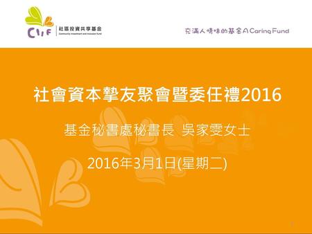 社會資本摯友聚會暨委任禮2016 基金秘書處秘書長 吳家雯女士 2016年3月1日(星期二).