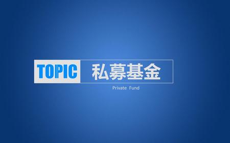 TOPIC 私募基金 Private Fund.