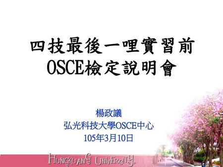 四技最後一哩實習前 OSCE檢定說明會 楊政議 弘光科技大學OSCE中心 105年3月10日.