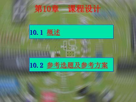 第10章 课程设计 10.1 概述 10.2 参考选题及参考方案.