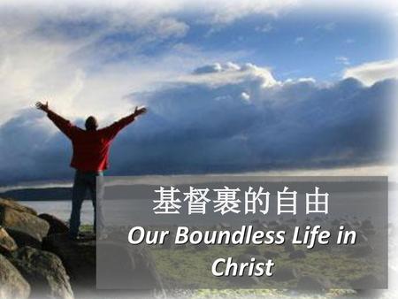 基督裹的自由 Our Boundless Life in Christ