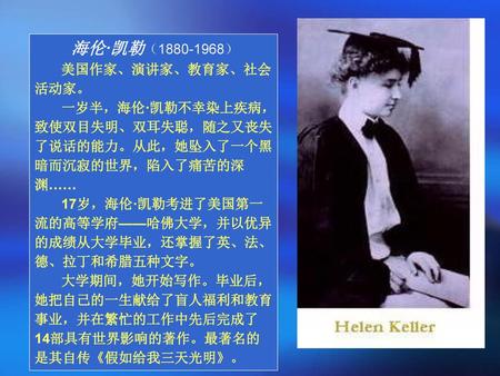 海伦·凯勒（ ） 美国作家、演讲家、教育家、社会活动家。