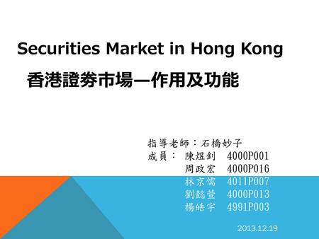 香港證劵市場—作用及功能 Securities Market in Hong Kong 指導老師：石橋妙子 成員： 陳煜釗 4000P001