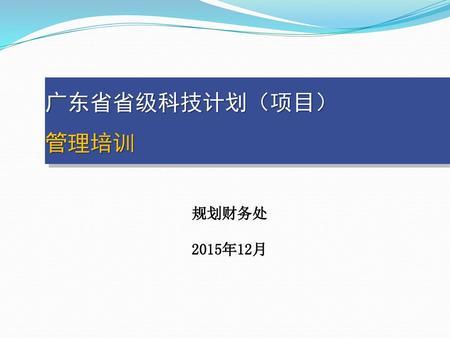 广东省省级科技计划（项目） 管理培训 规划财务处 2015年12月.
