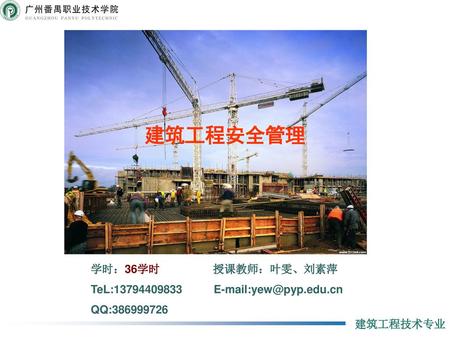 建筑工程安全管理 学时：36学时 授课教师：叶雯、刘素萍 TeL:13794409833 E-mail:yew@pyp.edu.cn QQ:386999726 建筑工程技术专业.