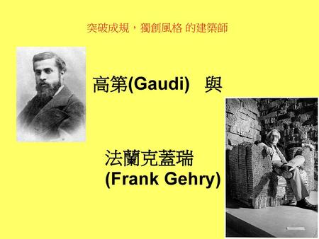 突破成規，獨創風格 的建築師 高第(Gaudi) 與 法蘭克蓋瑞 (Frank Gehry).