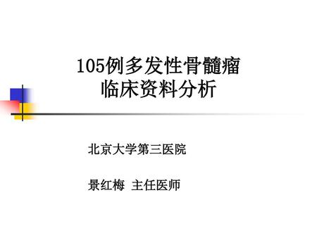 105例多发性骨髓瘤 临床资料分析 北京大学第三医院 景红梅 主任医师.