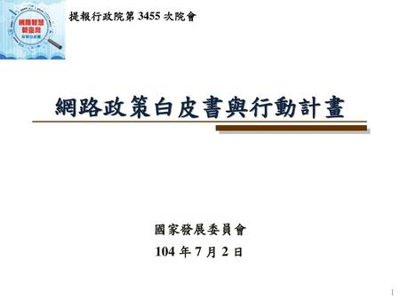 提報行政院第 3455 次院會 網路政策白皮書與行動計畫 國家發展委員會 104 年 7 月 2 日.